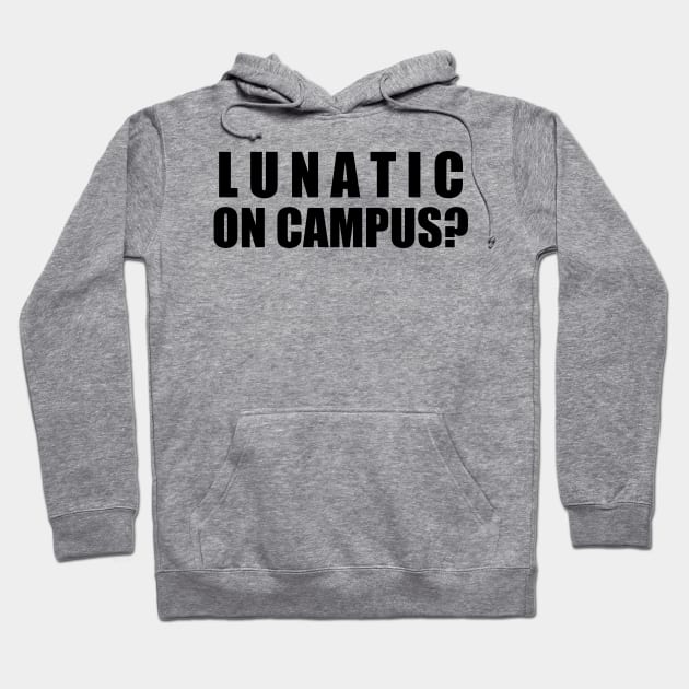 Lunatic On Campus? Hoodie by nickmeece